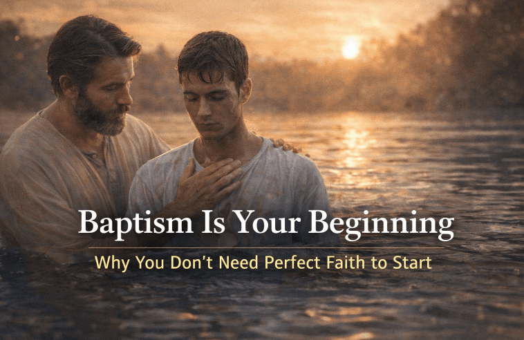 Baptism Is Your Beginning - Why You Don’t Need Perfect Faith to Start