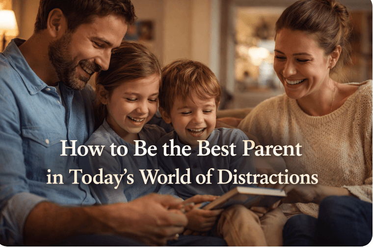 How to Be the Best Parent in Today’s World of Distractions