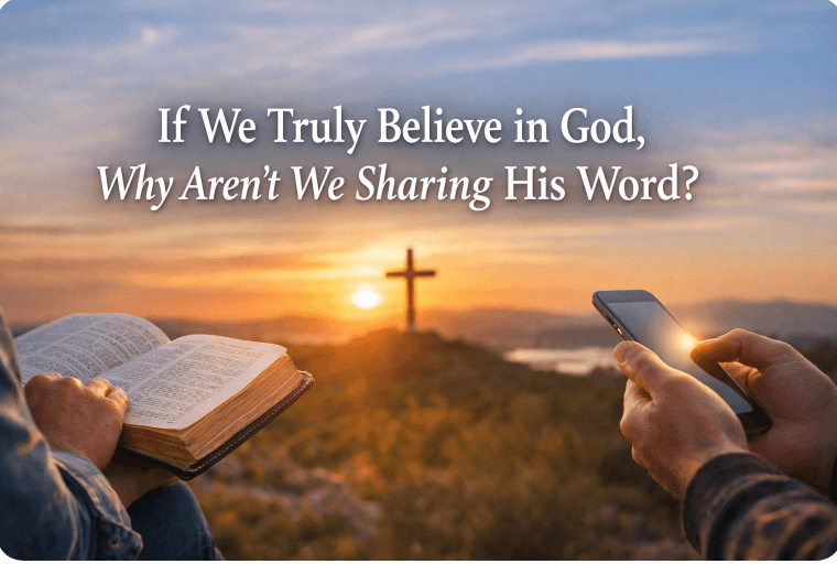 If We Truly Believe in God, Why Aren’t We Sharing His Word?